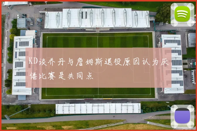 KD谈乔丹与詹姆斯退役原因认为厌倦比赛是共同点