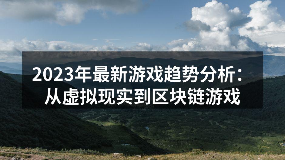 2023年最新游戏趋势分析：从虚拟现实到